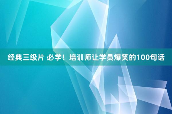 经典三级片 必学！培训师让学员爆笑的100句话